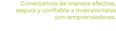 Conectamos de manera efectiva, segura y confiable a inversionistas con emprendedores.