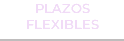 PLAZOS FLEXIBLES 